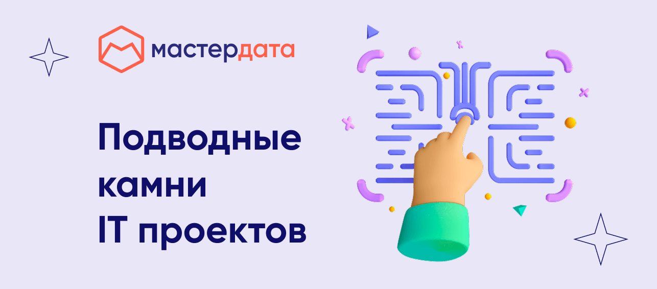 Подводные камни IT-проектов: с чем чаще всего сталкиваются заказчики и интеграторы