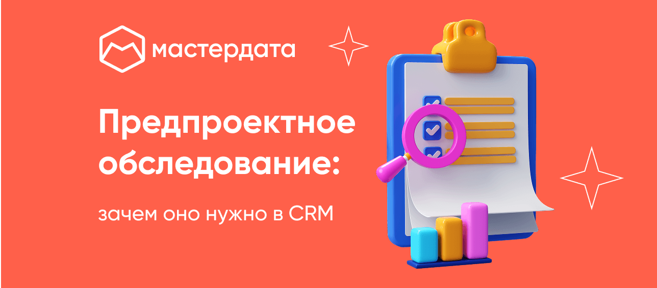 Предпроектное обследование для CRM-проектов: зачем оно нужно интегратору и заказчику